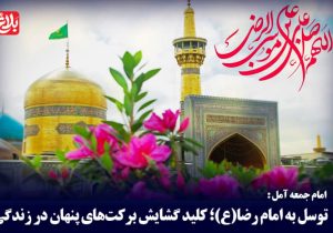 توسل به امام رضا (ع)؛ کلید گشایش برکت‌های پنهان در زندگی